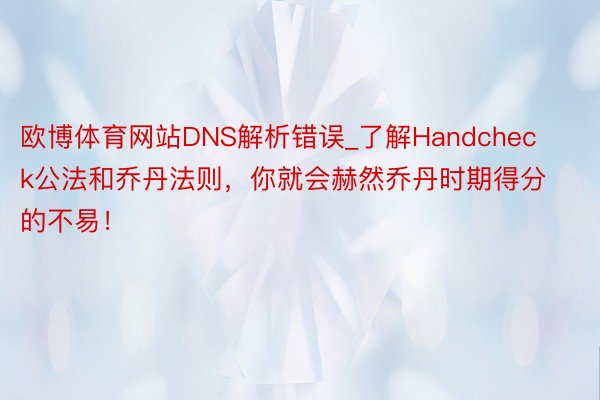 欧博体育网站DNS解析错误_了解Handcheck公法和乔丹法则，你就会赫然乔丹时期得分的不易！