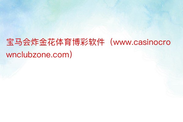 宝马会炸金花体育博彩软件（www.casinocrownclubzone.com）