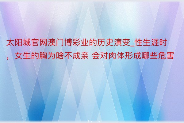 太阳城官网澳门博彩业的历史演变_性生涯时，女生的胸为啥不成亲 会对肉体形成哪些危害