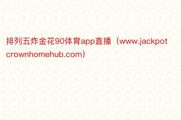 排列五炸金花90体育app直播（www.jackpotcrownhomehub.com）