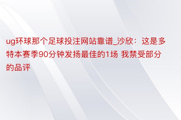 ug环球那个足球投注网站靠谱_沙欣：这是多特本赛季90分钟发扬最佳的1场 我禁受部分的品评